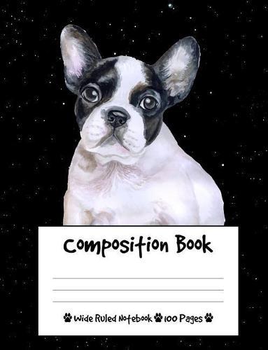 Composition Book: French Bulldog Dog Composition Notebook Wide Ruled (7.44 x 9.69 in), I Love Dogs