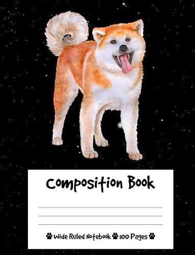 Composition Book: Akita Dog Composition Notebook Wide Ruled (7.44 x 9.69 in), I Love Dogs