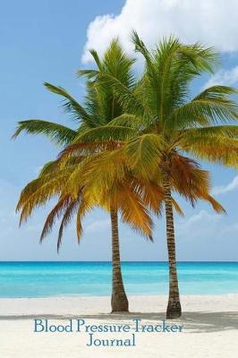 Blood Pressure Tracker Journal: Tropical Beach Palm Trees Glossy Softback Cover - 180 Record Pages to track Date, Time, Blood Pressure and Pulse (6 x 9in)