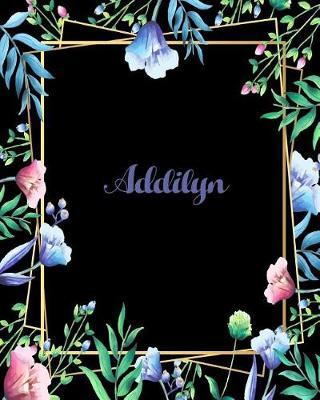 Addilyn: 110 Pages 8x10 Inches Flower Frame Design Journal with Lettering Name, Addilyn