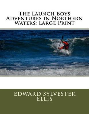 The Launch Boys Adventures in Northern Waters: Large Print