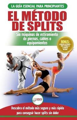 El metodo de splits: Flexibilidad y estiramiento: ejercicios seguros para aprender facilmente como lograr el split (spagat) sin dolor (Libro en Espanol / Splits Stretching Spanish Book)