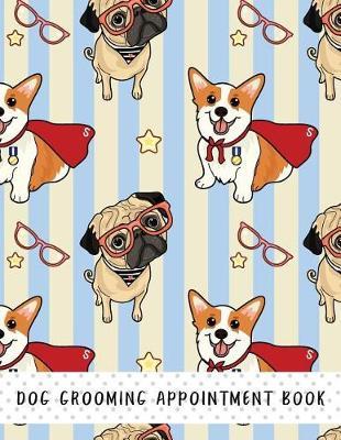 Dog Grooming Appointment Book: Dog Hairdressers Daily Appointment Organizer, 15 Minute Slots Schedule Appointment Book for Salons, Spas, Dogs, Etc Includes Notes Section at the Back