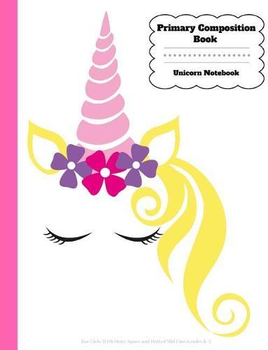 Primary Composition Book: Unicorn Notebook For Girls With Story Space and Dotted Mid Line Grades K-2