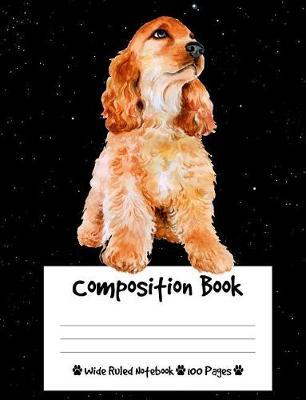 Composition Book: Cocker Spaniel Dog Composition Notebook Wide Ruled (7.44 x 9.69 in), I Love Dogs