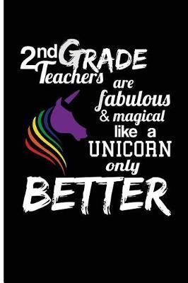 2nd Grade Teachers Are Fabulous & Magical Like a Unicorn Only Better: Blank Lined Journal Notebook - 2nd Grade Teacher Gifts 2nd Grade Journals