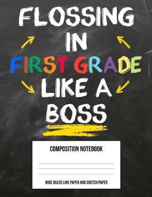 Flossing In First Grade Like A Boss: Large Composition Notebook Journal Book and Easy Draw Sketchbook Gift for Back to School Kids 1st First Grade Teacher (8.5 x11 Wide Ruled Line Paper and Sketching Paper)