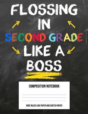 Flossing In Second Grade Like A Boss: Large Composition Notebook Journal Book and Easy Drawing Sketchbook Gift for Back to School Kids 2nd Second Grade Teacher (8.5 x11 Wide Ruled Line Paper and Sketching Paper)
