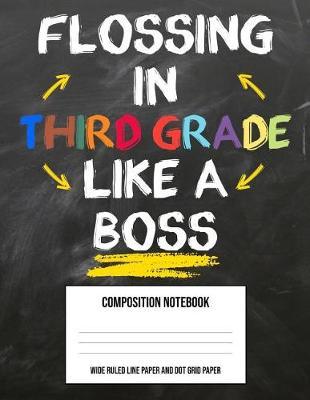 Flossing in Third Grade Like a Boss: Large Composition Notebook Journal Book and Easy Draw Sketchbook Gift for Back to School Kids 3rd Third Grade Teacher (8.5 X11 Wide Ruled Line Paper and Dot Grid Paper)