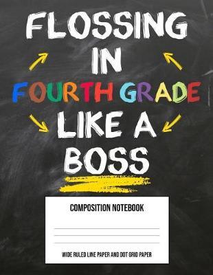 Flossing In Fourth Grade Like A Boss: Large Composition Notebook Journal Book and Easy Draw Sketchbook Gift for Back to School Kids 4th Fourth Grade Teacher (8.5 x11 Wide Ruled Line Paper and Dot Grid Paper)