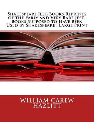 Shakespeare Jest-Books Reprints of the Early and Very Rare Jest-Books Supposed to Have Been Used by Shakespeare: Large Print