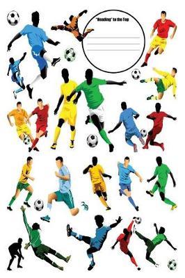 Heading to the Top: 6x9 Soccer Composition Notebook for Boys and Girls Elementary, Middle, High School, Homeschool or College Football Players Cover