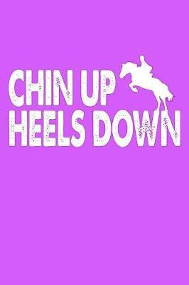 Chin Up Heels Down: Horse Lover Blank Lined Notebook, Horse Journal for Horseback Riders