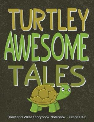 Turtley Awesome Tales Draw and Write Storybook Notebook - Grades 3-5: Creative Writing Primary Storybook Paper for 3rd Through 5th Grade; Wide Ruled