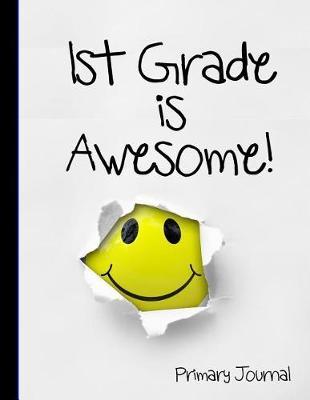 1st Grade Is Awesome!: Primary Composition 8.5 X 11 Notebook Handwriting Ruled Practice Paper: Kindergarten to Early Childhood Exercise Book - Half Blank Half Lined with Picture Space