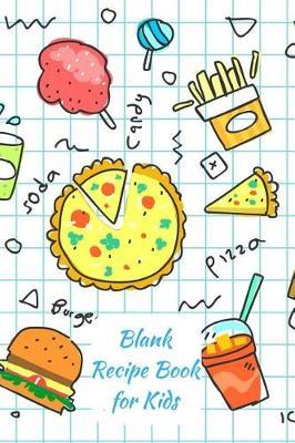 Blank Recipe Book for Kids: Kids Cookbook, Blank Cookbook for kids Recipes Menu book & notebook to write your own recipes in, Recipe Journal, Kids Friendly Cookbook and all ages