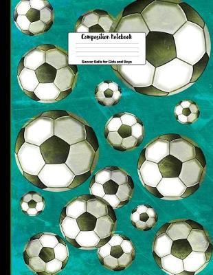 Soccer Balls for Girls and Boys Composition Notebook: 8.5 X 11 Soccer Ball Composition Notebook for Boys and Girls Elementary, Middle, High School, Homeschool or College Football Players Cover