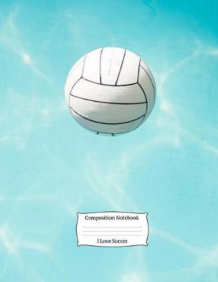 I Love Soccer Composition Notebook: 8.5 X 11 Soccer Ball Composition Notebook for Boys and Girls Elementary, Middle, High School, Homeschool or College Football Players Cover