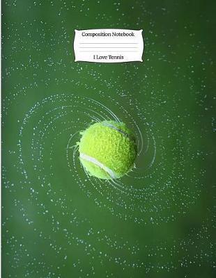 I Love Tennis Composition Notebook: 8.5 X 11 Tennis Ball Composition Notebook for Boys and Girls Elementary, Middle, High School, Homeschool or College Tennis Ball Players Cover