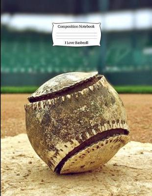 I Love Baseball Composition Notebook: 8.5 X 11 Baseball Composition Notebook for Boys and Girls Elementary, Middle, High School, Homeschool or College Baseball Players Cover