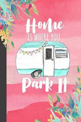 Home Is Where You Park It: Camping Journal, RV Logbook, Travel Journal Memory Book For RV or Motor Home Trips To Document Your Journey, Glamping Diary, Vintage Camper Design For Retirement Gifts