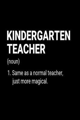 Kindergarten Teacher (noun) 1. Same As A Normal Teacher, Just More Magical: Kindergarten Teacher Appreciation School Planner Notebook