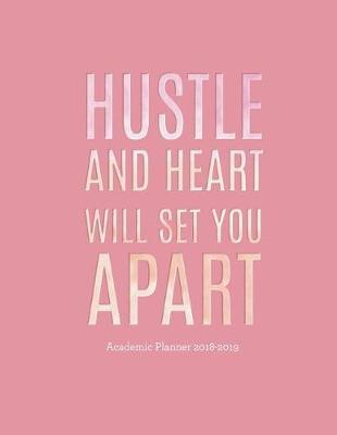 Hustle and Heart Will Set You Apart Academic Planner 2018-2019: Motivational Aug 2018 - July 2019 Weekly View -To Do Lists, Goal-Setting, Class Schedules + More - Pink Watercolor