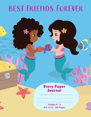 Story Paper Journal Grades K - 2: Primary Composition Book 120 Story Lined Paper Pages 8.5 X 11 Cute Mermaid Best Friends Draw & Write Notebook - Kindergarten to Grade 1 & 2
