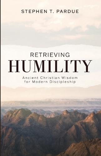 Retrieving Humility: Ancient Christian Wisdom for Modern Discipleship