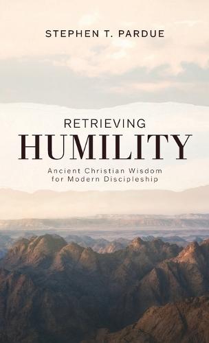 Retrieving Humility: Ancient Christian Wisdom for Modern Discipleship