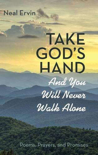 Take God's Hand and You Will Never Walk Alone: Poems, Prayers, and Promises