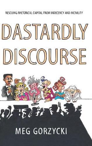 Dastardly Discourse: Rescuing Rhetorical Capital from Indecency and Incivility
