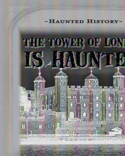 The Tower of London Is Haunted!