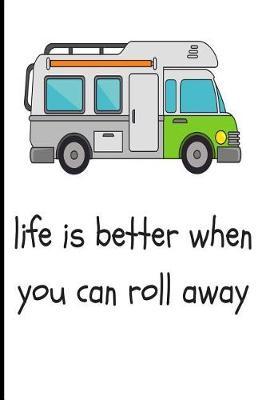 Life Is Better When You Can Roll Away: Blank Lined Journal - 6x9 Journals for Campers