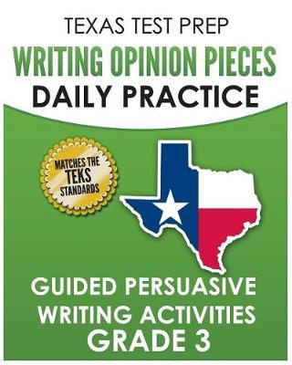 TEXAS TEST PREP Writing Opinion Pieces Daily Practice Grade 3: Guided Persuasive Writing Activities