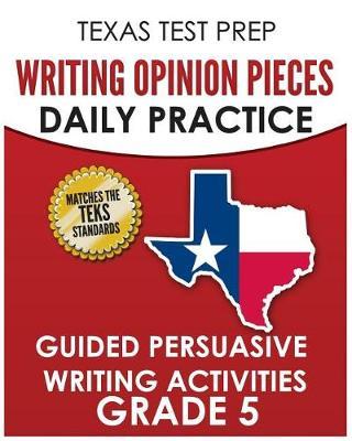TEXAS TEST PREP Writing Opinion Pieces Daily Practice Grade 5: Guided Persuasive Writing Activities