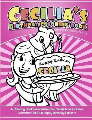 Cecilia's Birthday Coloring Book Kids Personalized Books: A Coloring Book Personalized for Cecilia That Includes Children's Cut Out Happy Birthday Posters