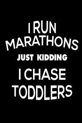 I Run Marathons Just Kidding I Chase Toddlers: Funny Back To School Writing Notebook For Preschool and Kindergarten Teachers