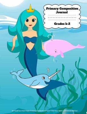 Primary Composition Journal Grades K-2: Mermaid Narwhal Whale Primary Notebook for Girls with Story Space and Dotted Mid Line