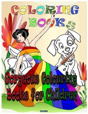 Coloring Books Gorgeous Colouring Books for Children: Coloring Books for Kids & Toddlers: Coloring: Children Activity Books for Kids Ages 2-8, Boys, Girls, Fun Early Learning, Relaxation for childe Workbooks, Toddler Coloring Book (Volume 1)