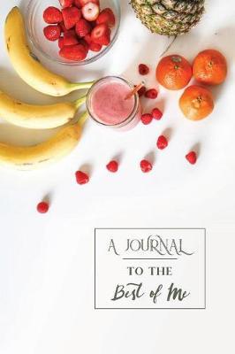 A Journal to the Best of Me: Your Food Diary and Tracker - The Journal for Weight Loss & Fitness - Log Your Diet, Calorie & Nutrition