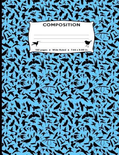 Composition: Birds All Over Blue Silhouette Composition Notebook - Wide Ruled 7.44 by 9.69 in 150 pages 75 sheets for boys, girls, kids, students, teachers, birding, ornithologist (Cute Bird Pattern Composition Books)