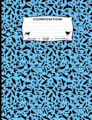 Composition: Birds All Over Blue Silhouette Composition Notebook - College Ruled 7.44 by 9.69 in 150 pages 75 sheets for boys, girls, kids, students, teachers, high school, college, birding, ornithologist (Cute Bird Pattern Composition Books)