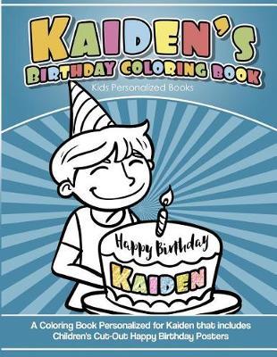 Kaiden's Birthday Coloring Book Kids Personalized Books: A Coloring Book Personalized for Kaiden that includes Children's Cut Out Happy Birthday Posters