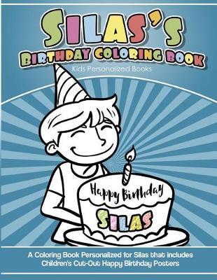 Silas' Birthday Coloring Book Kids Personalized Books: A Coloring Book Personalized for Silas that includes Children's Cut Out Happy Birthday Posters