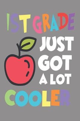 1st Grade Just Got a Lot Cooler: 6x9 Notebook, Ruled, Back to School, Funny Writing Notebook, for First Grade Teachers & Students, Classmates