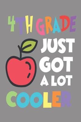 4th Grade Just Got a Lot Cooler: 6x9 Notebook, Ruled, Back to School Funny Class Workbook for Fourth Grade Teachers & Students