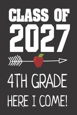 Class Of 2027 4th Grade Here I Come!: 6x9 Notebook, Ruled, Fourth Grader, Funny Back To School, Future Graduation, Writing Activity Book For Students, Kids, Classmates