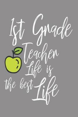 1st Grade Teacher Life Is the Best Life: 6x9 Notebook, Ruled, First Grade Teacher, Back to School, Appreciation Journal, Diary, Planner, Organizer