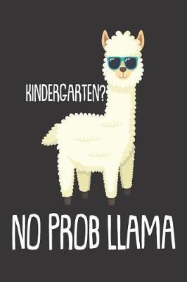 Kindergarten? No Prob Llama: 6x9 Notebook, Funny Llama, Back to School, Workbook for Kindergarten Teachers & Students